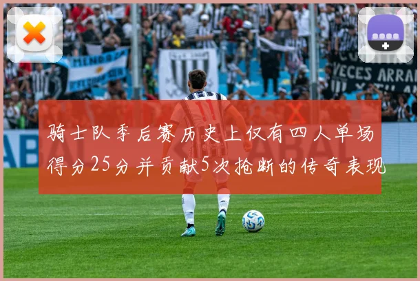 骑士队季后赛历史上仅有四人单场得分25分并贡献5次抢断的传奇表现